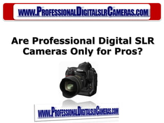Are Professional Digital SLR Cameras Only for Pros? 