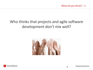 4
What do you think? – 1
Who thinks that projects and agile software
development don’t mix well?
4
 