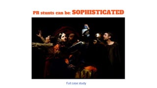 PR stunts can be: SOPHISTICATED
Full case study
 