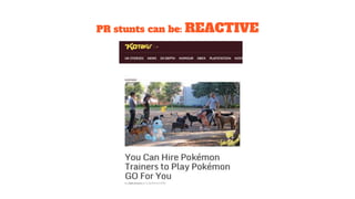 PR stunts can be: REACTIVE
 