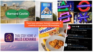 There have still been fantastic examples of
creativity in and around PR/marketing
 