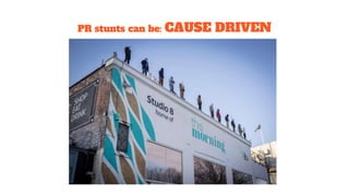 PR stunts can be: CAUSE DRIVEN
 
