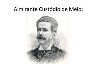 Almirante Custódio de Melo:
 