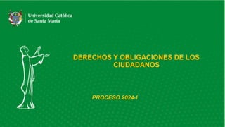 DERECHOS Y OBLIGACIONES DE LOS
CIUDADANOS
PROCESO 2024-I
 