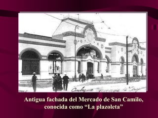 Antigua fachada del Mercado de San Camilo, conocida como “La plazoleta” 