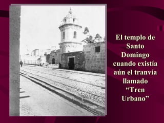 El templo  de Santo Domingo  cuando existía aún el tranvía llamado “Tren Urbano” 