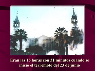 Eran las 15 horas con 31 minutos cuando se inició el terremoto del 23 de junio 