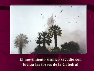 El movimiento sísmico sacudió con fuerza las torres de la Catedral 