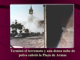 Terminó el terremoto y una densa nube de polvo cubrió la Plaza de Armas 