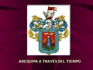 AREQUIPA A TRAVÉS DEL TIEMPO 