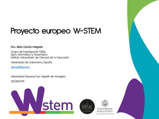 Proyecto europeo W-STEM
Dra. Alicia García-Holgado
Grupo de Investigación GRIAL
Dpto. Informática y Automática
Instituto U...