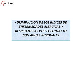 •DISMINUCIÓN DE LOS INDICES DE
  ENFERMEDADES ALERGICAS Y
RESPIRATORIAS POR EL CONTACTO
    CON AGUAS RESIDUALES
 