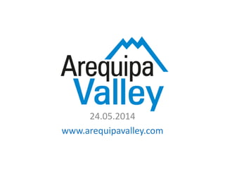 24.05.2014
www.arequipavalley.com
 