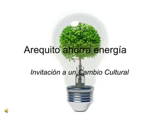 Arequito ahorra energía Invitación a un Cambio Cultural 