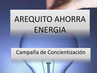 AREQUITO AHORRA
    ENERGIA

Campaña de Concientización
 
