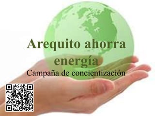 Arequito ahorra
    energía
Campaña de concientización
 