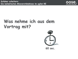 Schöner scheitern:
Die beliebtesten Missverständnisse im agilen RE
oose.Innovative Informatik
Was nehme ich aus dem
Vortrag mit?
60 sec.
 