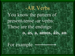 -AR Verbs You know the pattern of present-tense -ar verbs: These are the endings:  o, as, a, amos, áis, an For example 
