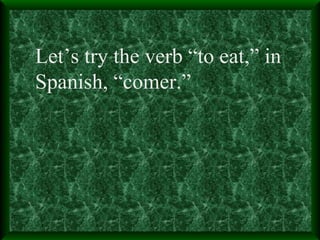 Let’s try the verb “to eat,” in Spanish, “comer.”  
