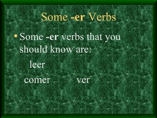 Some  -er  Verbs Some  -er  verbs that you should know are: leer comer  ver 