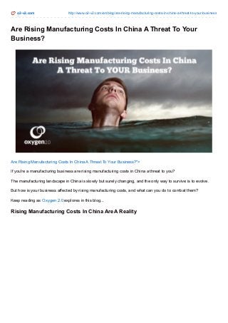 o2-v2.com http://www.o2-v2.com/en/blog/are-rising-manufacturing-costs-in-china-a-threat-to-your-business
Are Rising Manufacturing Costs In China A Threat To Your
Business?
Are Rising Manufacturing Costs In China A Threat To Your Business?">
If you're a manufacturing business are rising manufacturing costs in China a threat to you?
The manufacturing landscape in China is slowly but surely changing, and the only way to survive is to evolve.
But how is your business affected by rising manufacturing costs, and what can you do to combat them?
Keep reading as Oxygen 2.0 explores in this blog...
Rising Manufacturing Costs In China Are A Reality
 