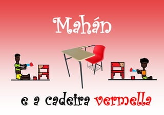 Mahán
e a cadeira vermella

 