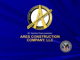 Mr. Quinton Fears presents: ARES CONSTRUCTION COMPANY, LLC 