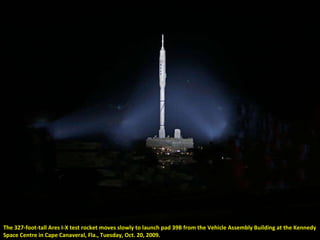 The 327-foot-tall Ares I-X test rocket moves slowly to launch pad 39B from the Vehicle Assembly Building at the Kennedy Space Centre in Cape Canaveral, Fla., Tuesday, Oct. 20, 2009. 