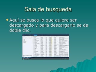 Sala de busqueda Aquí se busca lo que quiere ser descargado y para descargarlo se da doble clic. 