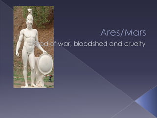 Ares/Mars God of war,bloodshed and cruelty 