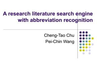 A research literature search engine with abbreviation recognition Cheng-Tao Chu Pei-Chin Wang 