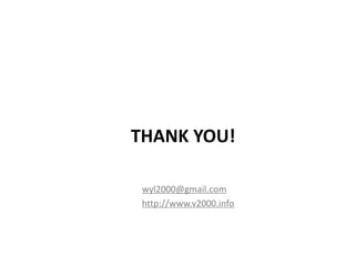 THANK YOU!

 wyl2000@gmail.com
 http://www.v2000.info
 