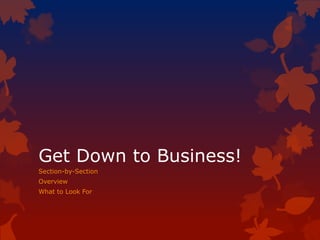 Get Down to Business!
Section-by-Section
Overview
What to Look For
 