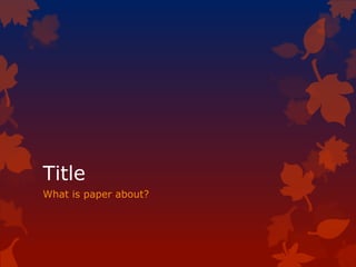 Title
What is paper about?
 