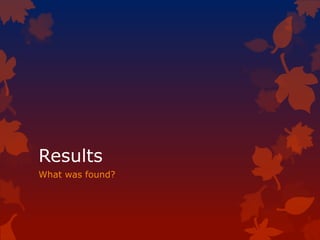 Results
What was found?
 