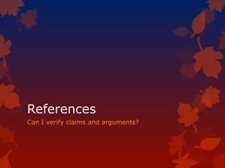 References
Can I verify claims and arguments?
 