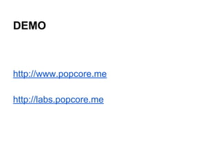 DEMO

http://www.popcore.me
http://labs.popcore.me

 