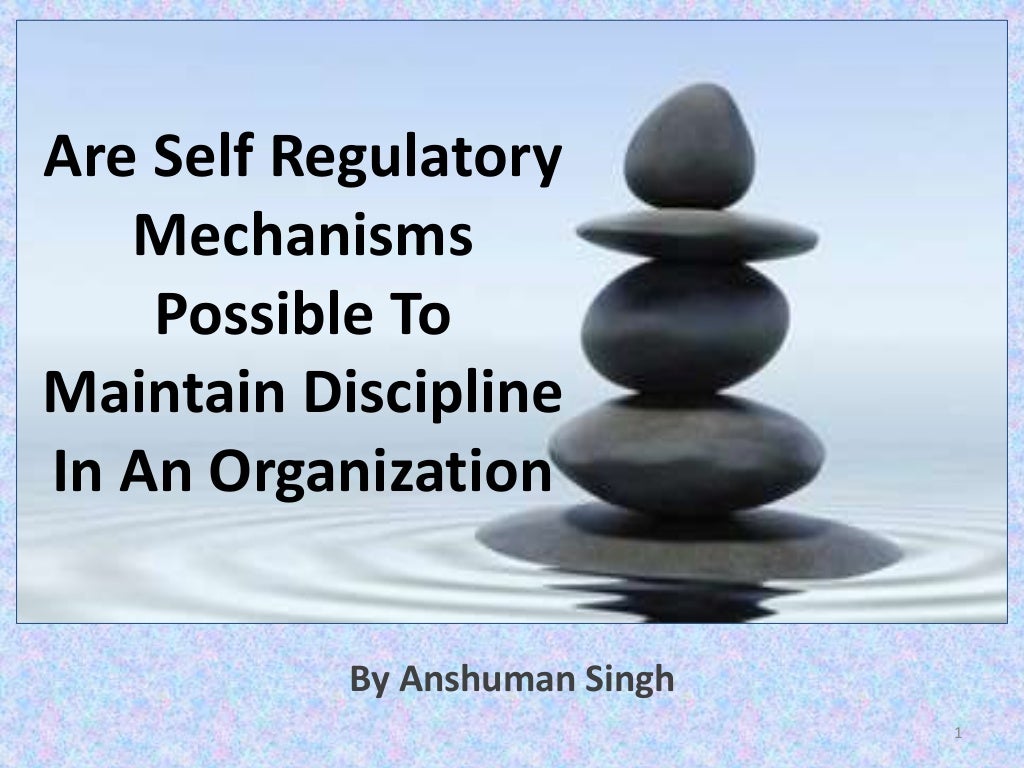 Are self regulatory mechanisms possible to maintain discipline in an