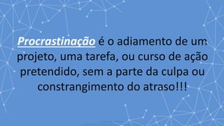 www.agilethink.com.br
© 2015 Criação AGÊNCIA COR. Todos os direitos reservados
Procrastinação é o adiamento de um
projeto, uma tarefa, ou curso de ação
pretendido, sem a parte da culpa ou
constrangimento do atraso!!!
 