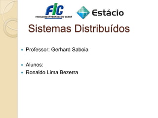 Sistemas Distribuídos Professor: Gerhard Saboia Alunos: Ronaldo Lima Bezerra 
