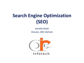 Search Engine Optimization
(SEO)
Ashafak Shekh
Director, ARE InfoTech
 