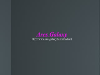 Ares Galaxy http://www.aresgalaxydownload.net 