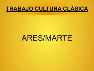 TRABAJO CULTURA CLÁSICA
ARES/MARTE
 