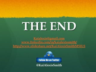 THE END
Kaialexis@gmail.com
www.linkedin.com/in/kaialexissmith/
http://www.slideshare.net/KaiAlexisSmithMSILS

@KaiAlexisSmith

 