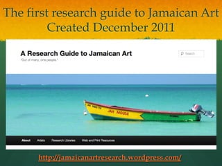 The first research guide to Jamaican Art
Created December 2011

http://jamaicanartresearch.wordpress.com/

 