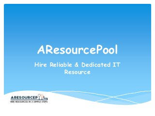 AResourcePool 
Hire Reliable & Dedicated IT 
Resource 
 