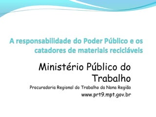 Ministério Público do
Trabalho
Procuradoria Regional do Trabalho da Nona Região
www.prt9.mpt.gov.br
 