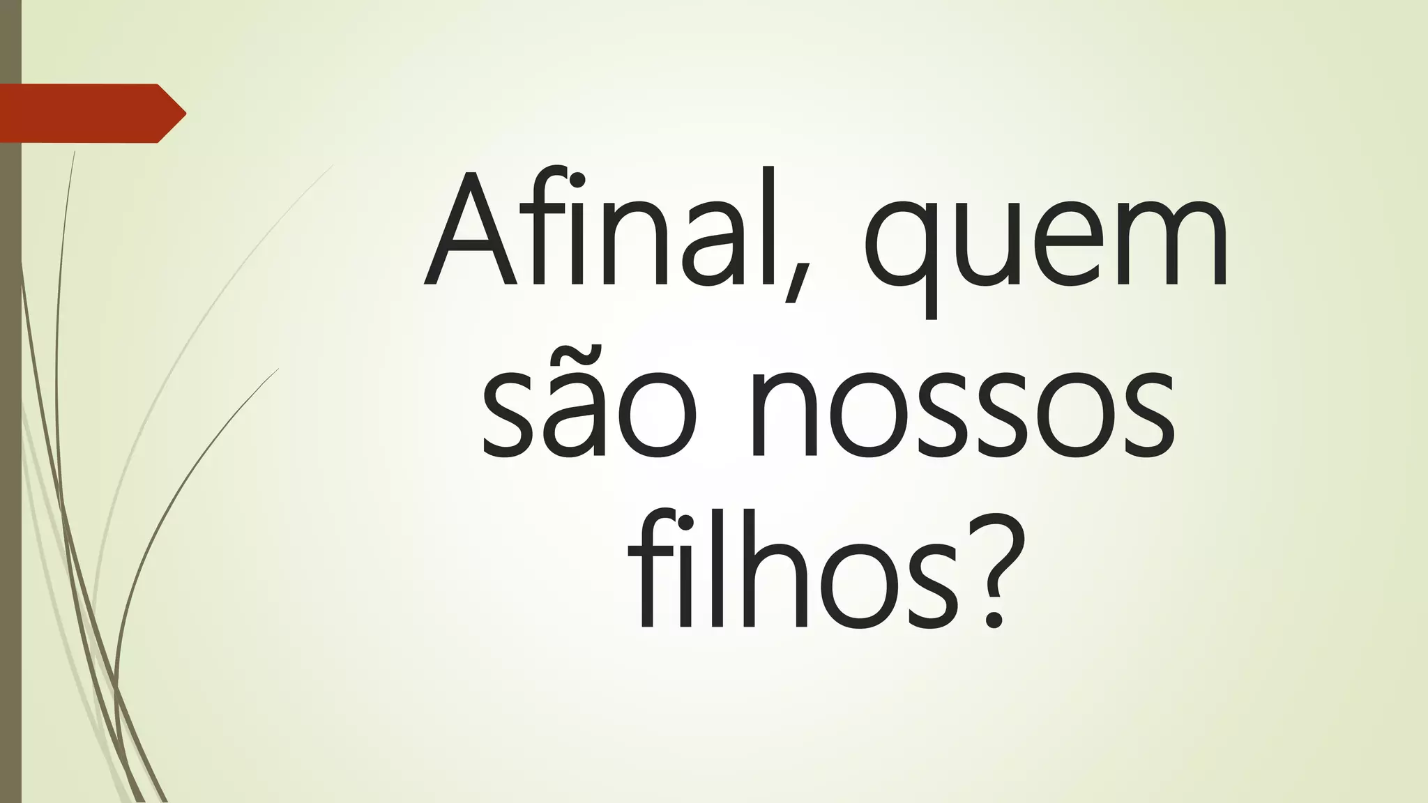 Afinal, quem
são nossos
filhos?