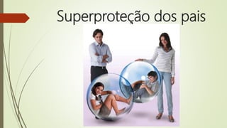 Superproteção dos pais
 