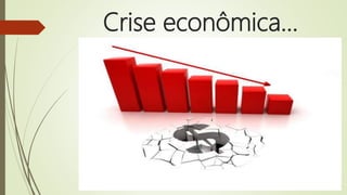 Crise econômica...
 